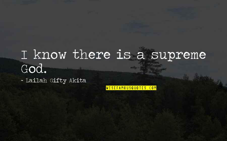 I Know God Quotes By Lailah Gifty Akita: I know there is a supreme God.