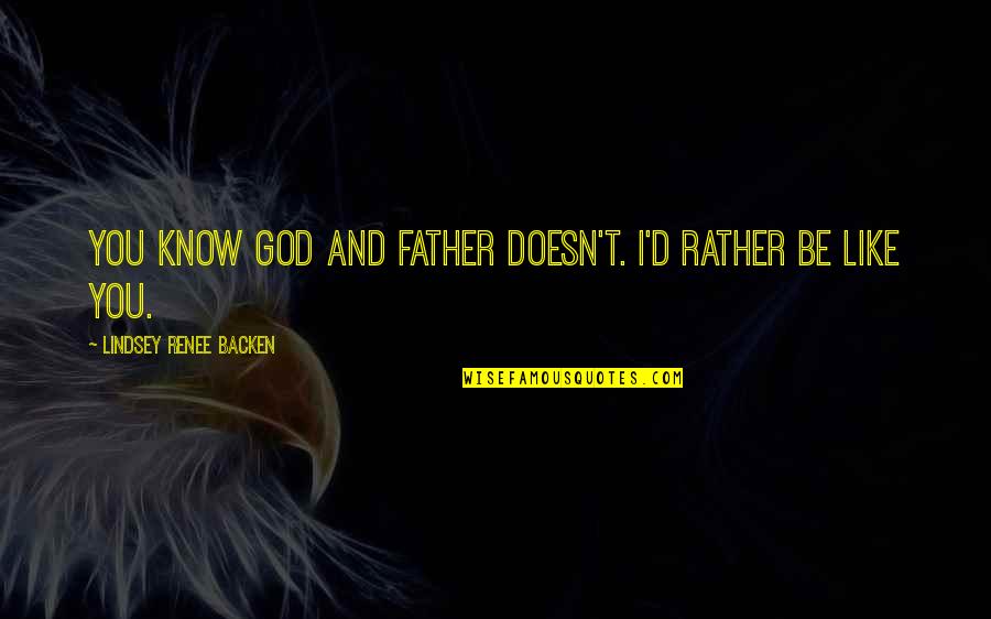 I Know God Quotes By Lindsey Renee Backen: You know God and Father doesn't. I'd rather