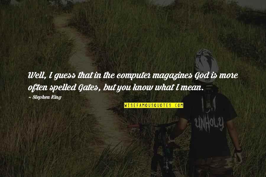 I Know God Quotes By Stephen King: Well, I guess that in the computer magazines