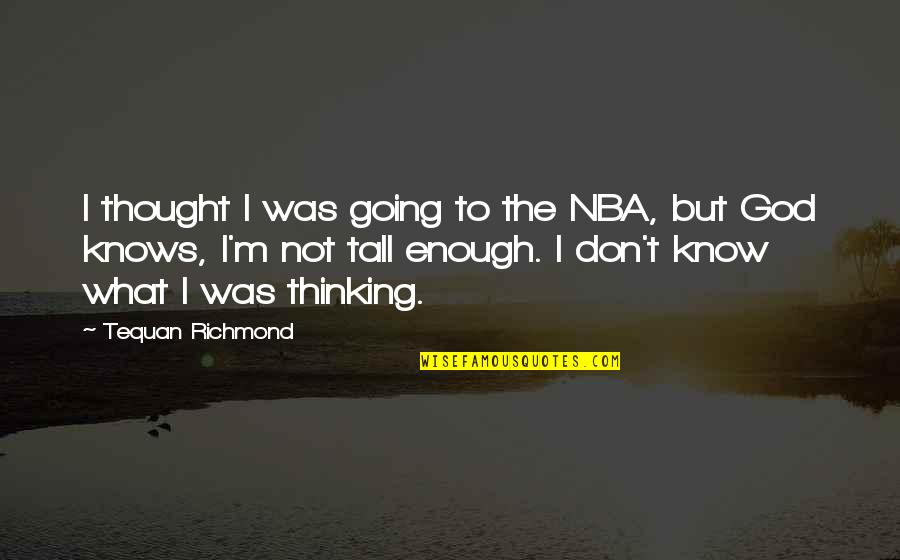 I Know God Quotes By Tequan Richmond: I thought I was going to the NBA,