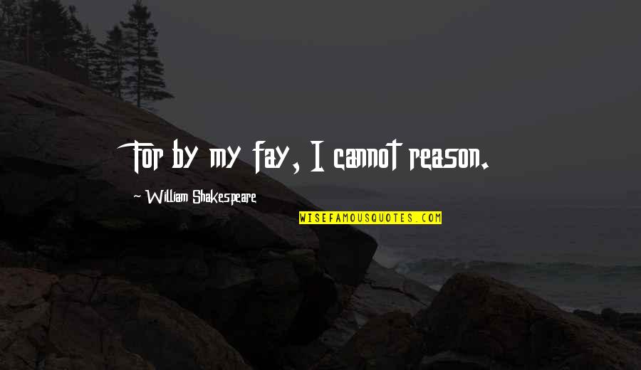 I Know God Will Help Me Quotes By William Shakespeare: For by my fay, I cannot reason.