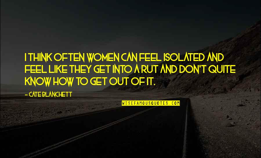 I Know How It Feel Quotes By Cate Blanchett: I think often women can feel isolated and