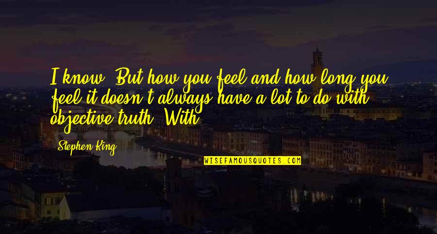 I Know How It Feel Quotes By Stephen King: I know. But how you feel and how