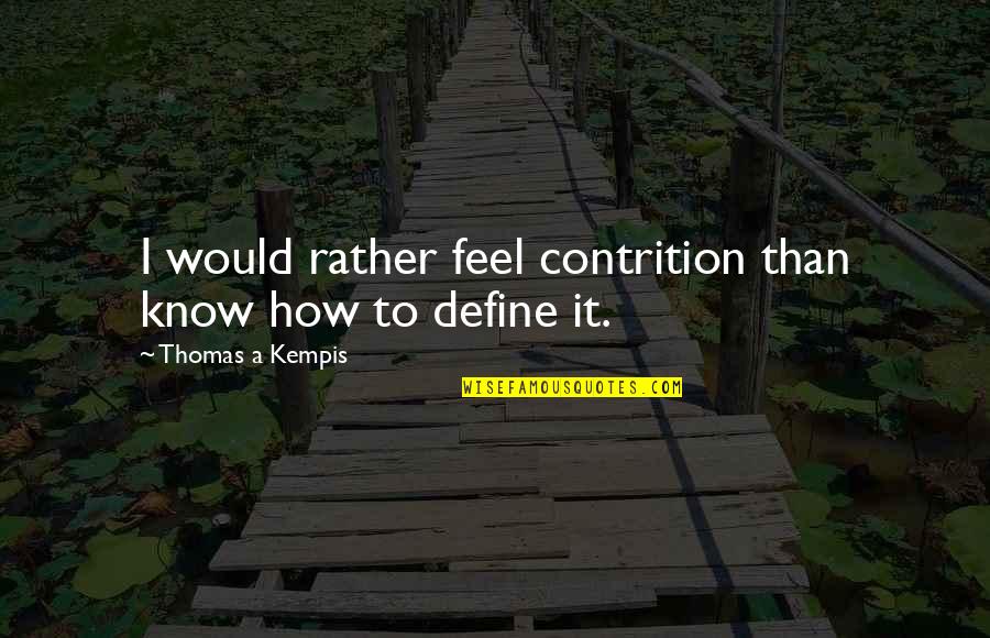 I Know How It Feel Quotes By Thomas A Kempis: I would rather feel contrition than know how