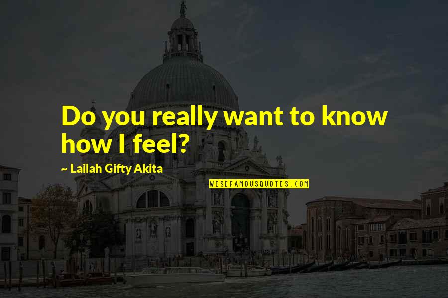 I Know How You Feel Quotes By Lailah Gifty Akita: Do you really want to know how I
