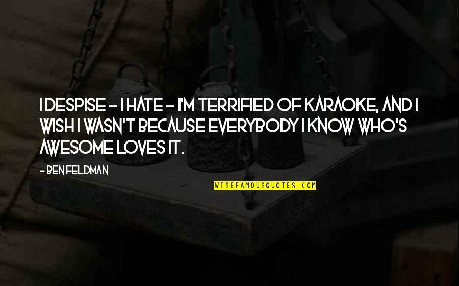I Know I Am Awesome Quotes By Ben Feldman: I despise - I hate - I'm terrified