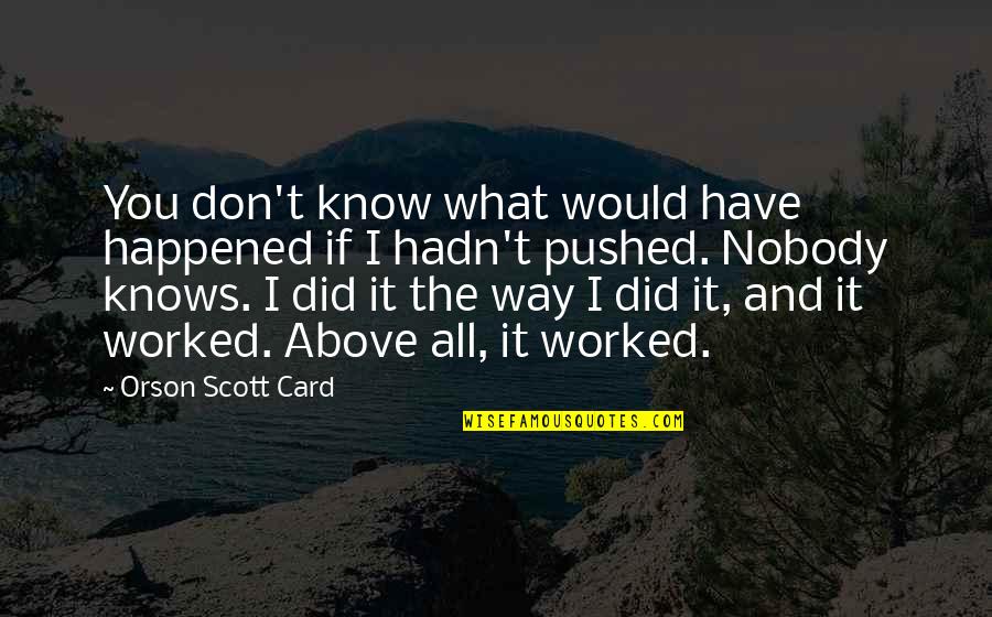 I Know I Am Awesome Quotes By Orson Scott Card: You don't know what would have happened if