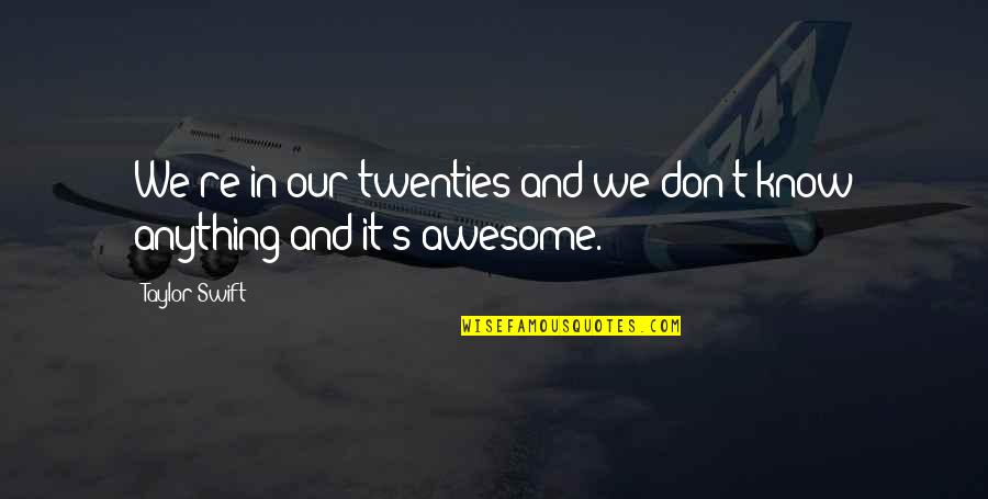 I Know I Am Awesome Quotes By Taylor Swift: We're in our twenties and we don't know