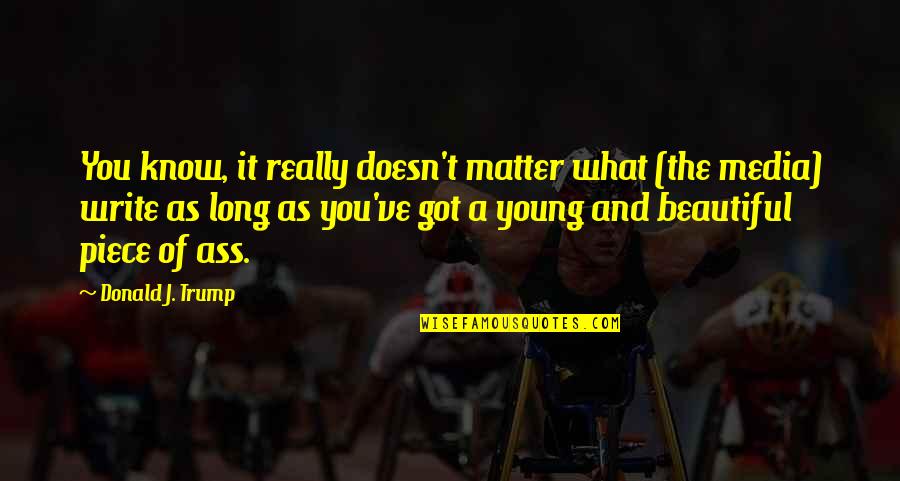 I Know I Am Beautiful Quotes By Donald J. Trump: You know, it really doesn't matter what (the I Know I Am Beautiful Quotes By Donald J. Trump: You know, it really doesn't matter what (the