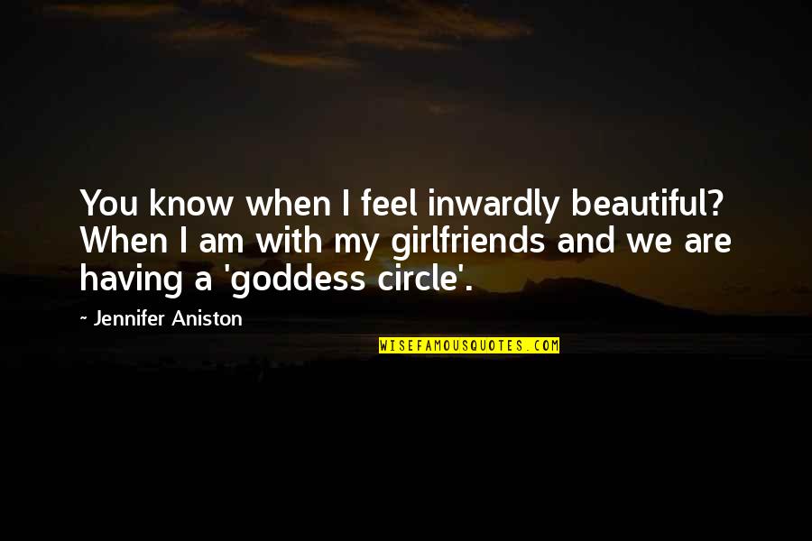 I Know I Am Beautiful Quotes By Jennifer Aniston: You know when I feel inwardly beautiful? When I Know I Am Beautiful Quotes By Jennifer Aniston: You know when I feel inwardly beautiful? When