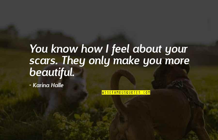 I Know I Am Beautiful Quotes By Karina Halle: You know how I feel about your scars.
