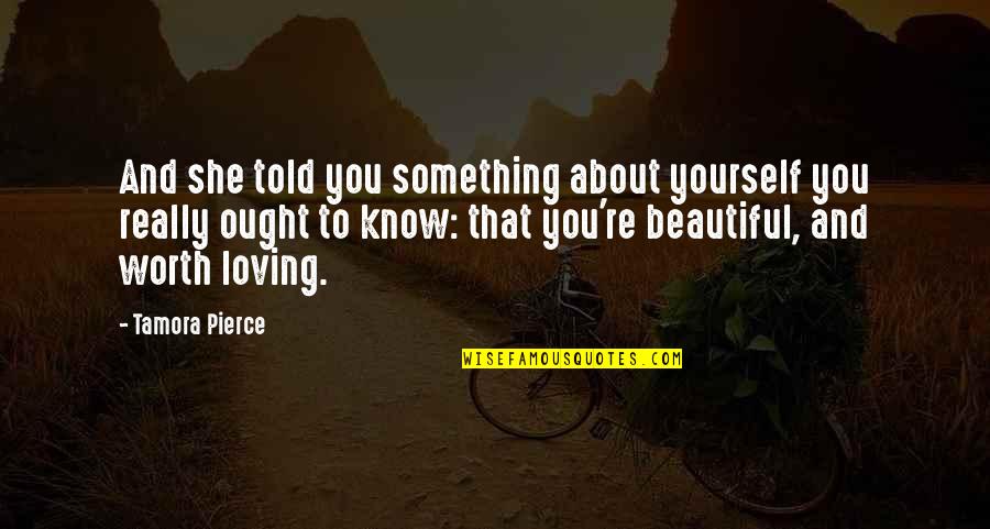 I Know I Am Beautiful Quotes By Tamora Pierce: And she told you something about yourself you I Know I Am Beautiful Quotes By Tamora Pierce: And she told you something about yourself you