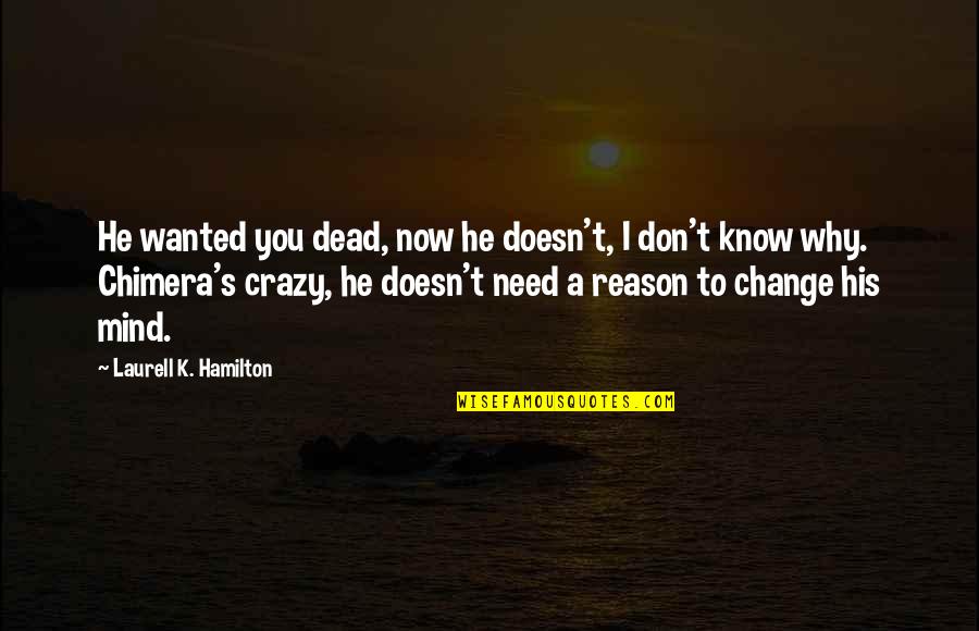 I Know I Am Crazy Quotes By Laurell K. Hamilton: He wanted you dead, now he doesn't, I
