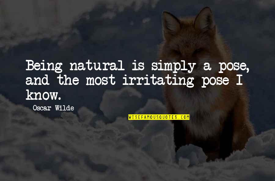 I Know I Am Irritating Quotes By Oscar Wilde: Being natural is simply a pose, and the
