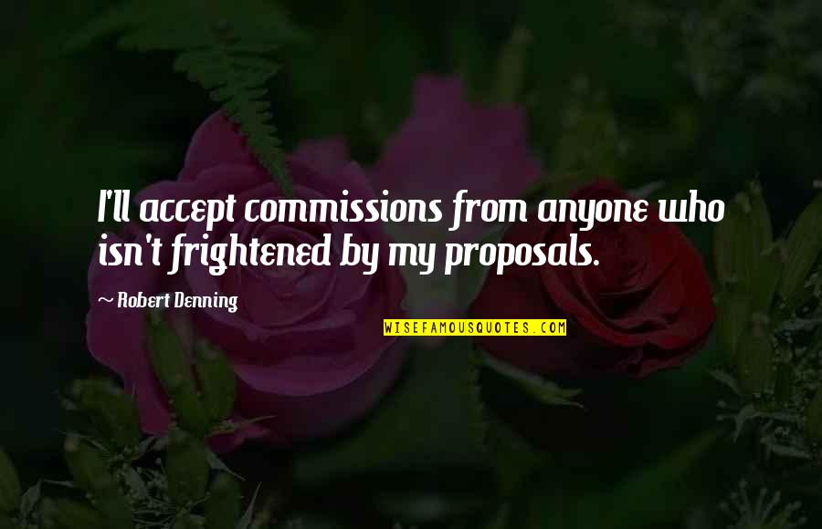 I Know I Am Irritating Quotes By Robert Denning: I'll accept commissions from anyone who isn't frightened