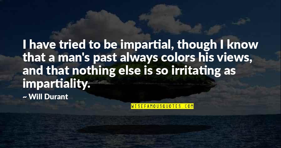 I Know I Am Irritating Quotes By Will Durant: I have tried to be impartial, though I