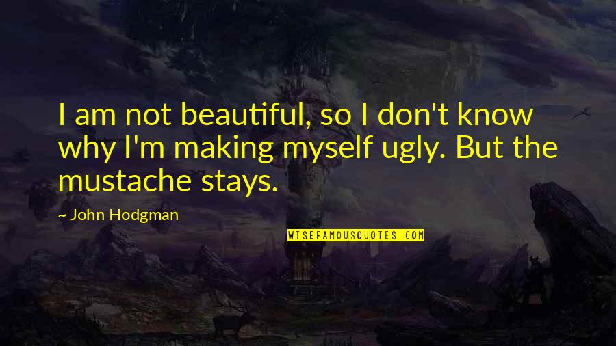 I Know I Am Not Beautiful Quotes By John Hodgman: I am not beautiful, so I don't know