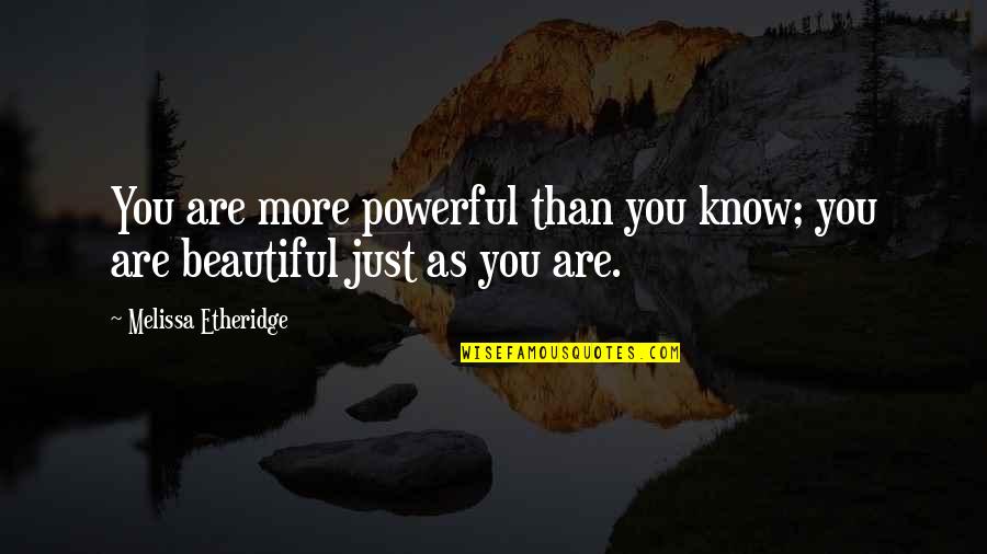 I Know I Am Not Beautiful Quotes By Melissa Etheridge: You are more powerful than you know; you