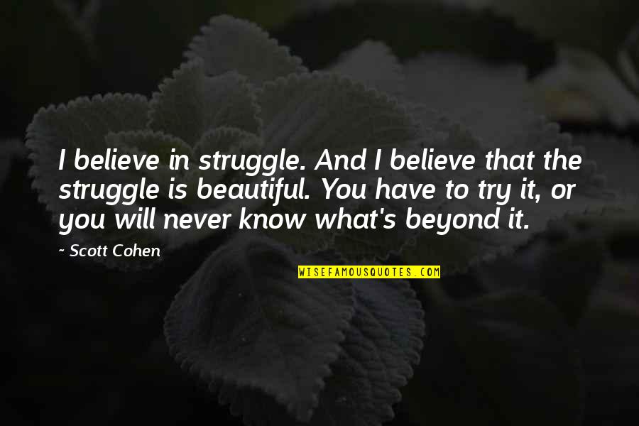 I Know I Am Not Beautiful Quotes By Scott Cohen: I believe in struggle. And I believe that