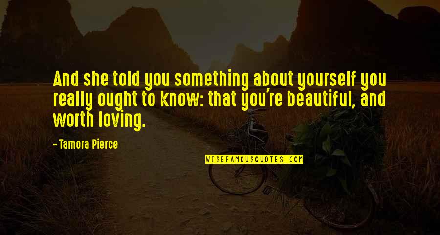 I Know I Am Not Beautiful Quotes By Tamora Pierce: And she told you something about yourself you