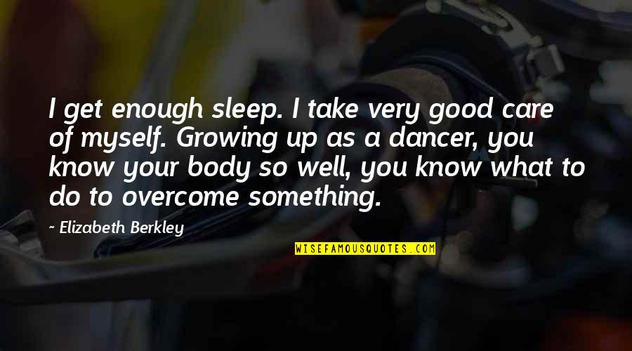 I Know I Am Not Good Enough Quotes By Elizabeth Berkley: I get enough sleep. I take very good