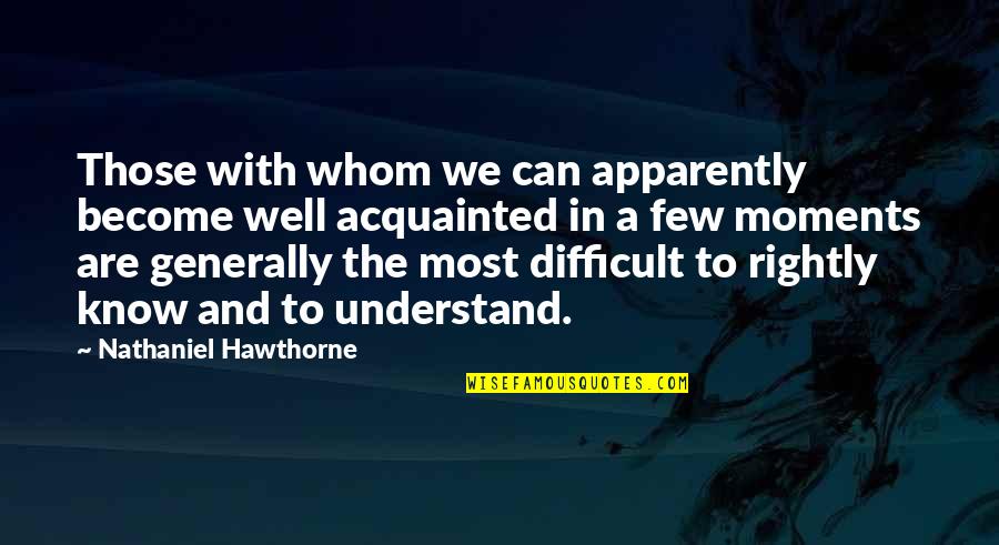 I Know I Can Be Difficult Quotes By Nathaniel Hawthorne: Those with whom we can apparently become well