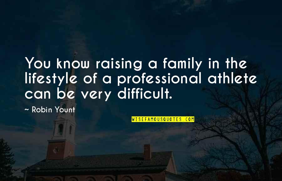 I Know I Can Be Difficult Quotes By Robin Yount: You know raising a family in the lifestyle