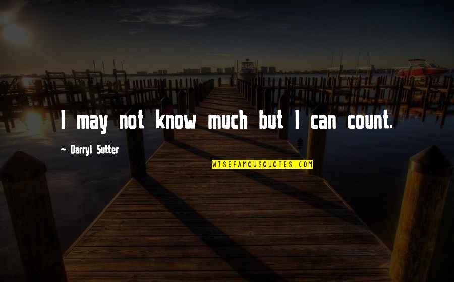 I Know I Can Count On You Quotes By Darryl Sutter: I may not know much but I can