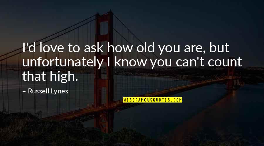 I Know I Can Count On You Quotes By Russell Lynes: I'd love to ask how old you are,