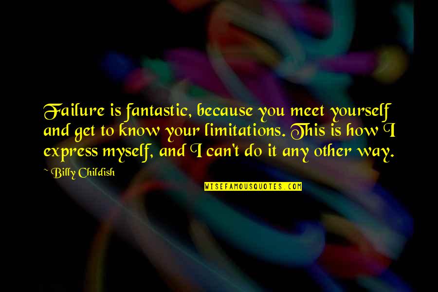 I Know I Can Do It Quotes By Billy Childish: Failure is fantastic, because you meet yourself and