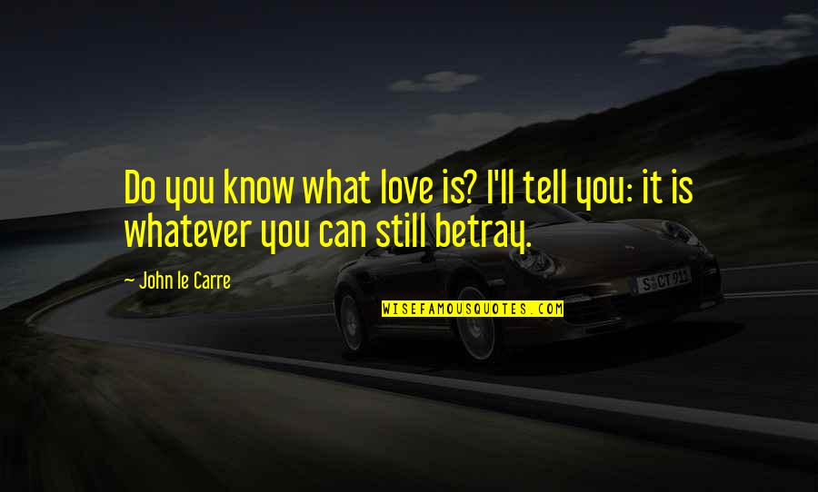 I Know I Can Do It Quotes By John Le Carre: Do you know what love is? I'll tell