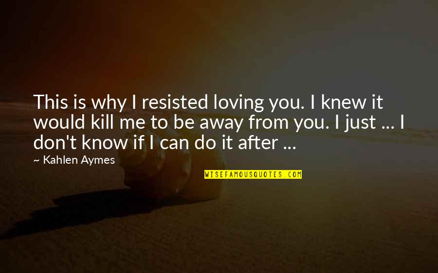 I Know I Can Do It Quotes By Kahlen Aymes: This is why I resisted loving you. I