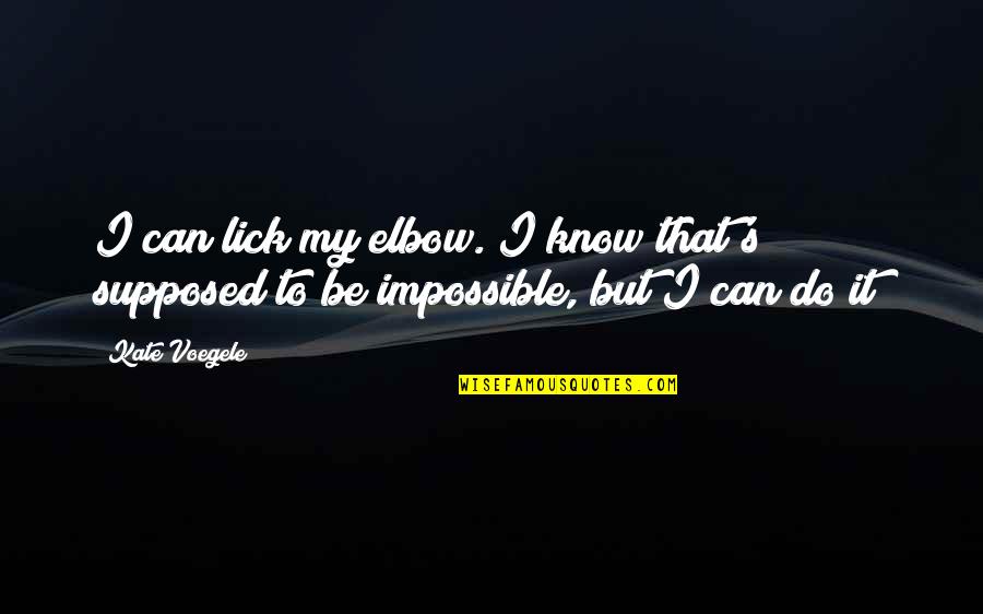 I Know I Can Do It Quotes By Kate Voegele: I can lick my elbow. I know that's