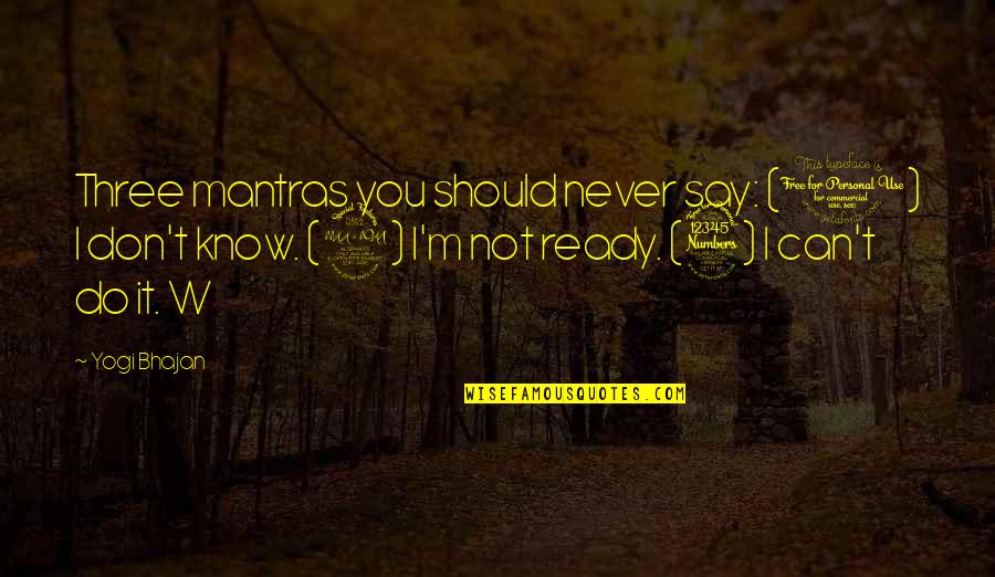 I Know I Can Do It Quotes By Yogi Bhajan: Three mantras you should never say: (1) I