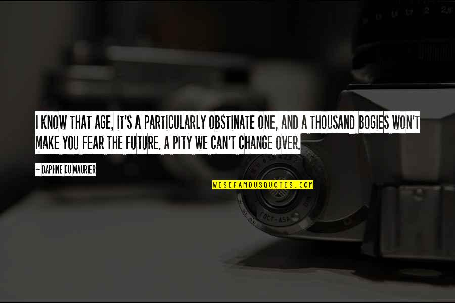 I Know I Can Make It Quotes By Daphne Du Maurier: I know that age, it's a particularly obstinate