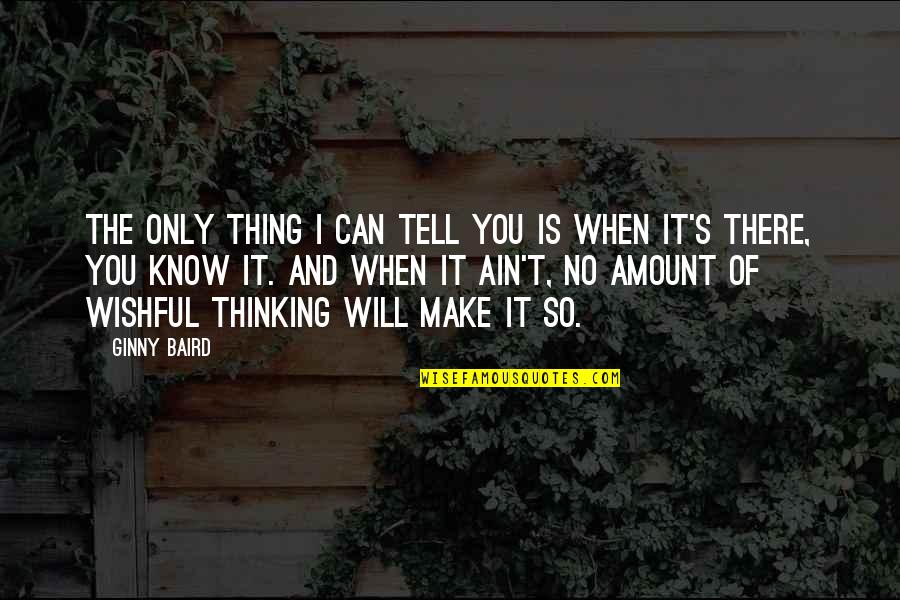 I Know I Can Make It Quotes By Ginny Baird: The only thing I can tell you is