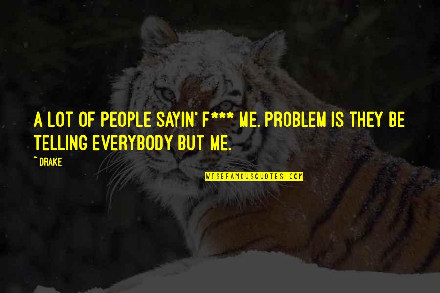 I Know I Can Make It Through Quotes By Drake: A lot of people sayin' f*** me. Problem