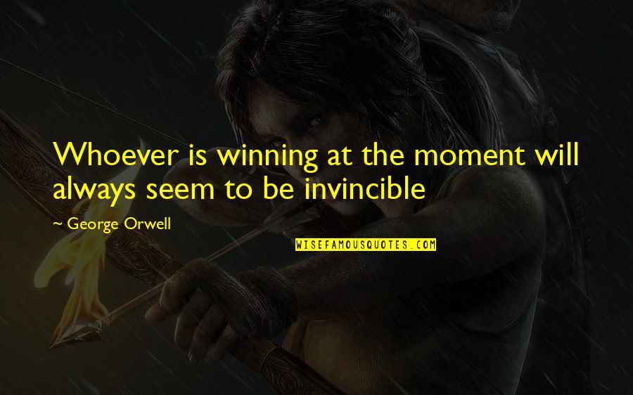 I Know I Can Move On Quotes By George Orwell: Whoever is winning at the moment will always