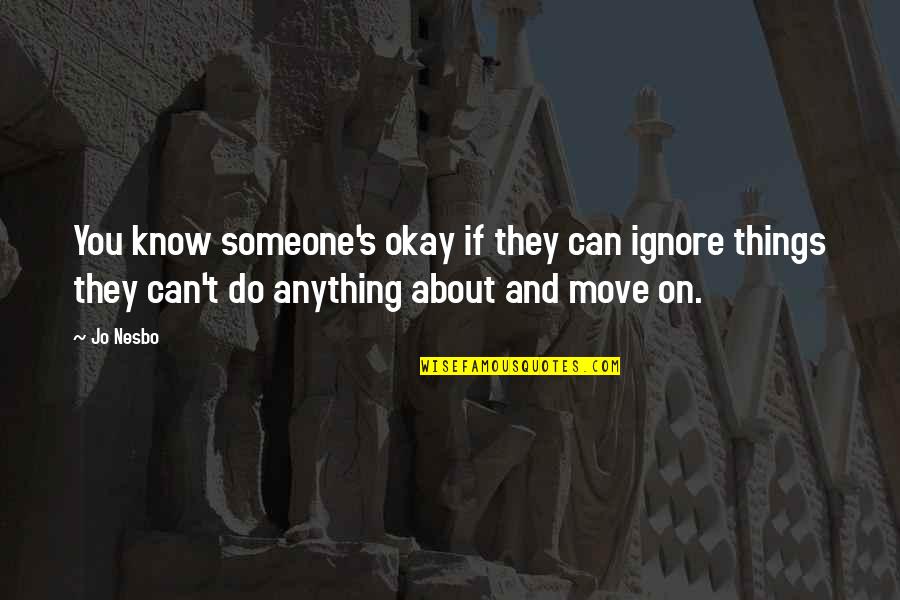 I Know I Can Move On Quotes By Jo Nesbo: You know someone's okay if they can ignore