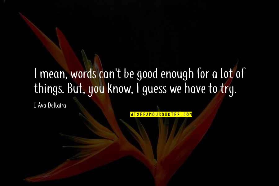 I Know I Can't Have You Quotes By Ava Dellaira: I mean, words can't be good enough for