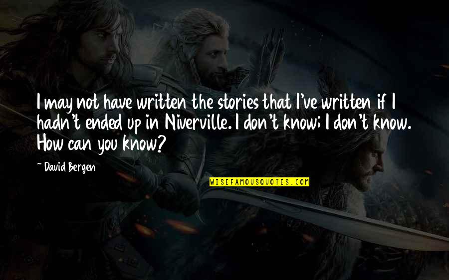 I Know I Can't Have You Quotes By David Bergen: I may not have written the stories that
