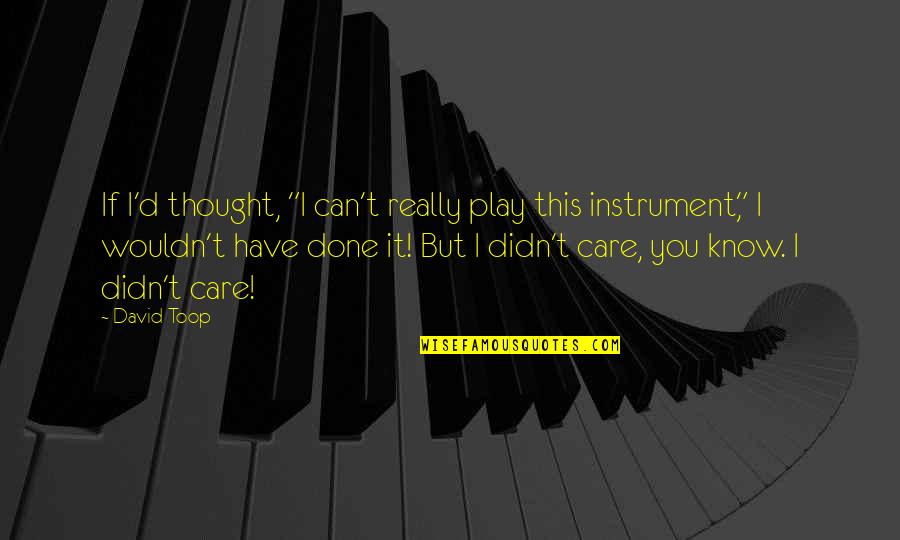 I Know I Can't Have You Quotes By David Toop: If I'd thought, "I can't really play this