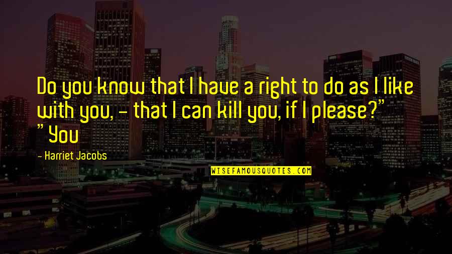 I Know I Can't Have You Quotes By Harriet Jacobs: Do you know that I have a right