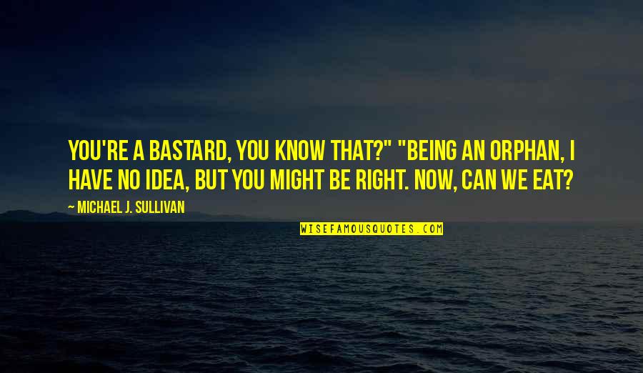 I Know I Can't Have You Quotes By Michael J. Sullivan: You're a bastard, you know that?" "Being an