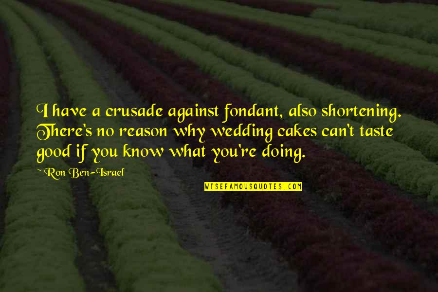I Know I Can't Have You Quotes By Ron Ben-Israel: I have a crusade against fondant, also shortening.