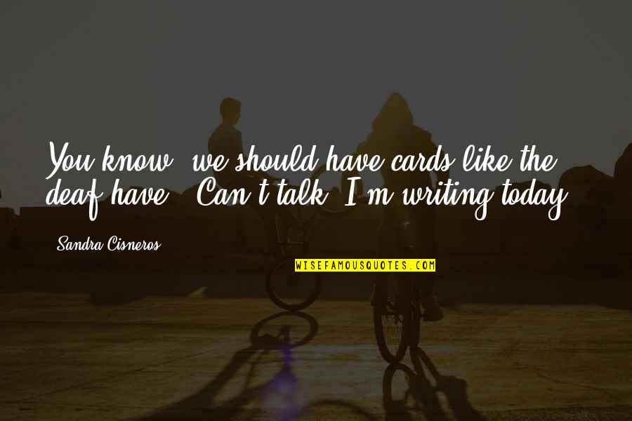 I Know I Can't Have You Quotes By Sandra Cisneros: You know, we should have cards like the