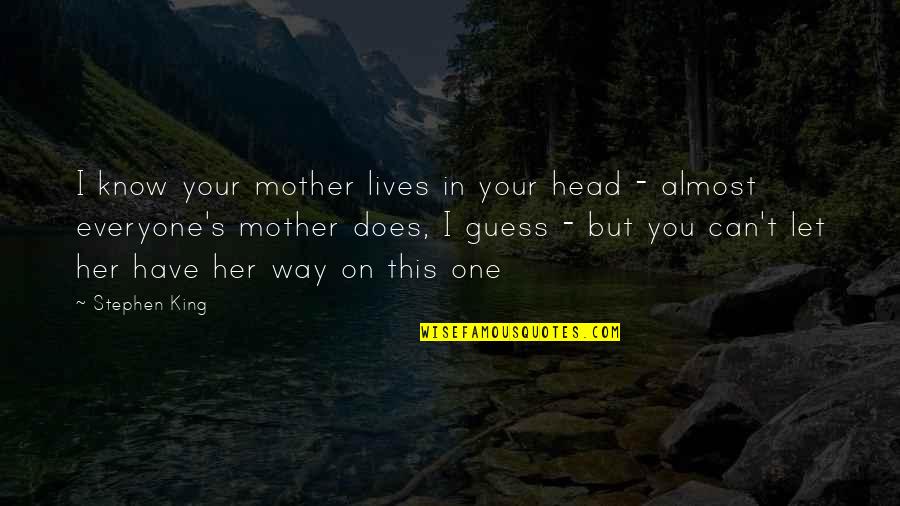 I Know I Can't Have You Quotes By Stephen King: I know your mother lives in your head