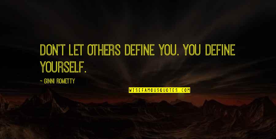I Know I Deserve Better Quotes By Ginni Rometty: Don't let others define you. You define yourself.