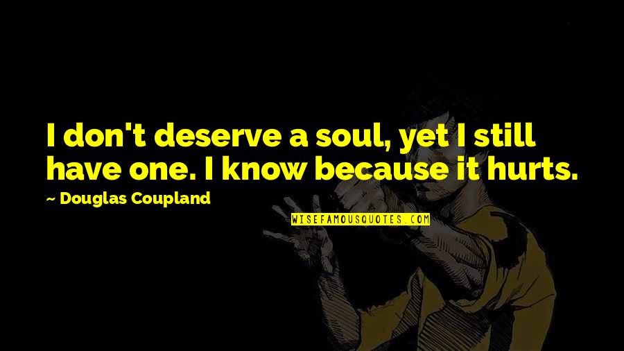 I Know I Don't Deserve You Quotes By Douglas Coupland: I don't deserve a soul, yet I still