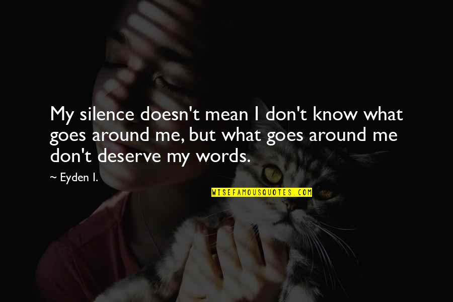 I Know I Don't Deserve You Quotes By Eyden I.: My silence doesn't mean I don't know what